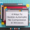 4 Ways To Disable Automatic File Compression In Windows