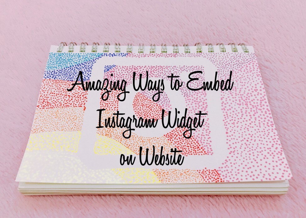 Amazing Ways to Embed Instagram Widget on Website