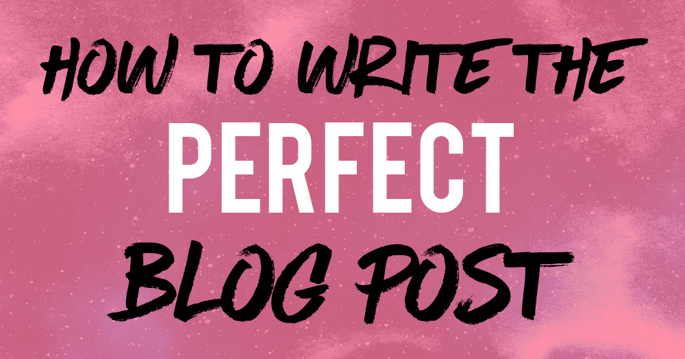 10 Easy Steps To Write A Perfect Blog Post