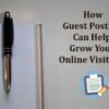 How Guest Posting Can Help Grow Your Online Visitors